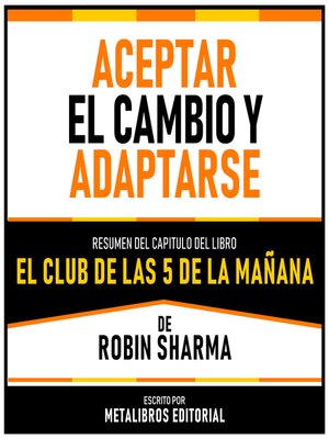 cover image of Aceptar El Cambio Y Adaptarse--Resumen Del Capitulo Del Libro El Club De Las 5 De La Mañana De Robin Sharma